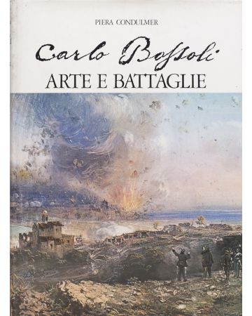 Carlo Bossoli. Arte e battaglie by Piera Condulmer - Contemporary Rare Books